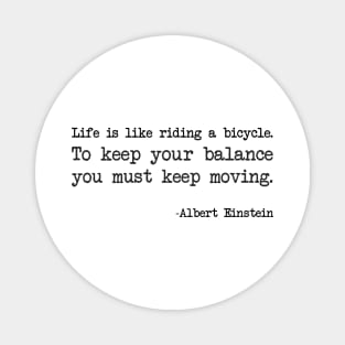Albert Einstein - Life is like riding a bicycle. To keep your balance you must keep moving Magnet